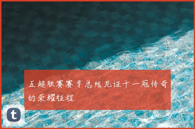 五超联赛赛季总结见证十一冠传奇的荣耀征程