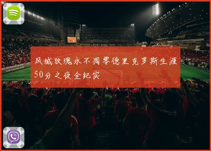 风城玫瑰永不凋零德里克罗斯生涯50分之夜全纪实