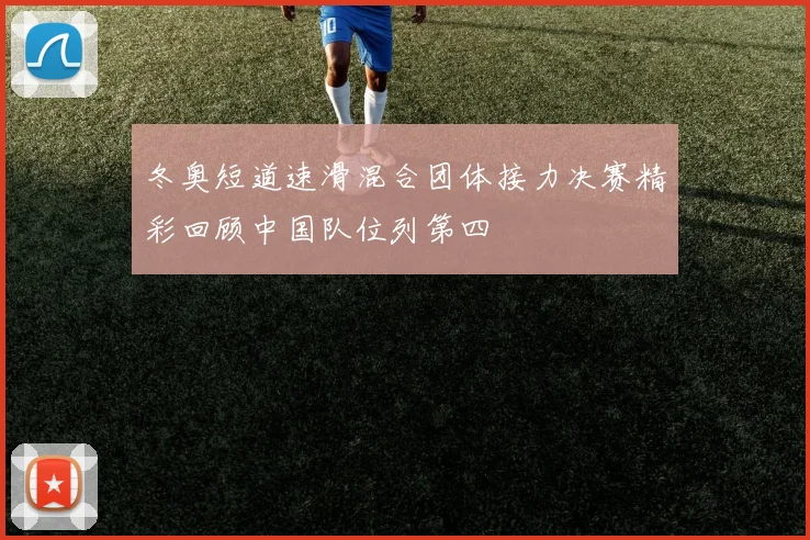 冬奥短道速滑混合团体接力决赛精彩回顾中国队位列第四