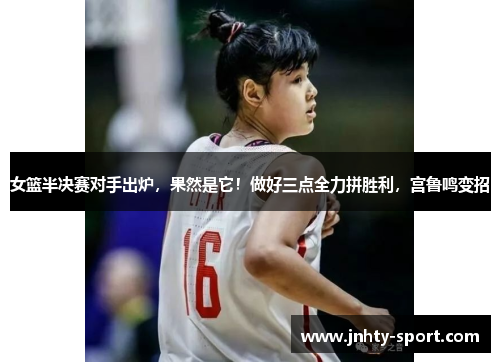 女篮半决赛对手出炉，果然是它！做好三点全力拼胜利，宫鲁鸣变招